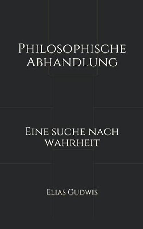 Philosophische Abhandlung: Eine Suche nach Wahrheit