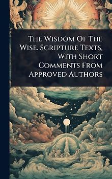 The Wisdom Of The Wise. Scripture Texts, With Short Comments From Approved Authors