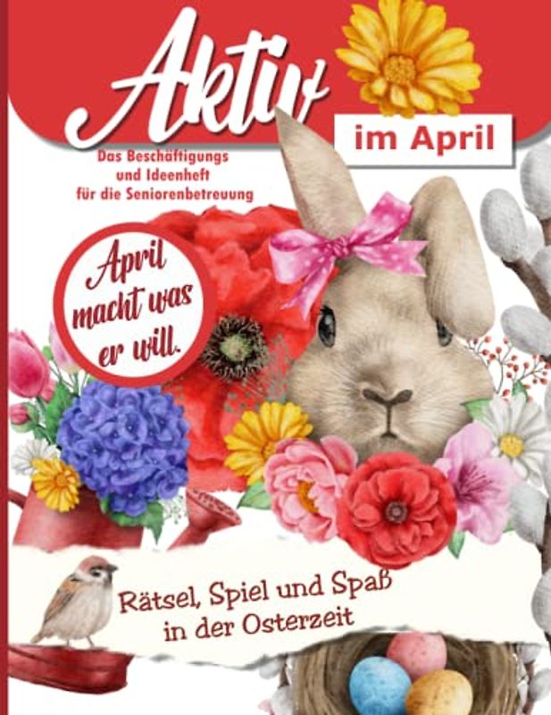 Aktiv im April: Ein Ideen und Beschäftigungsheft für die Seniorenbetreuung, Alltagsbegleiter oder für zu Hause: Rätsel, Gedächtnistraining und vieles mehr rund um den Monat April