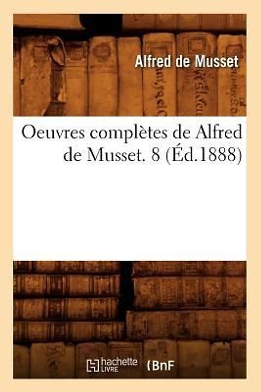 Oeuvres Complètes de Alfred de Musset. 8 (Éd.1888)