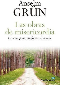 Las obras de misericordia : caminos para transformar el mundo