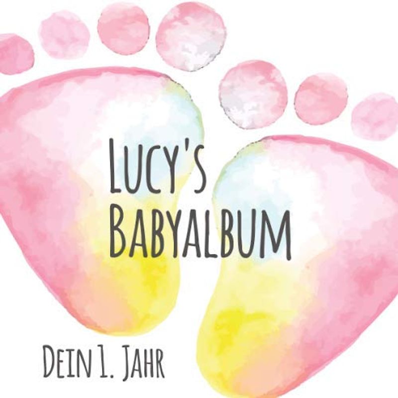 Lucy's Babyalbum - Dein 1. Jahr: Babyalbum zum Ausfüllen - Baby Tagebuch und Erinnerungsalbum für das erste Lebensjahr