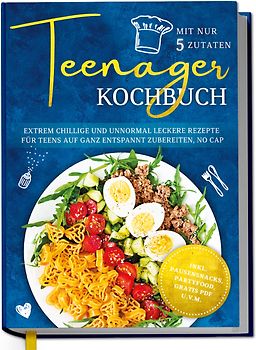 Teenager Kochbuch mit nur 5 Zutaten: Extrem chillige und unnormal leckere Rezepte für Teens auf ganz entspannt zubereiten, no cap - inkl. Pausensnacks, Partyfood, gratis PDF u.v.m.