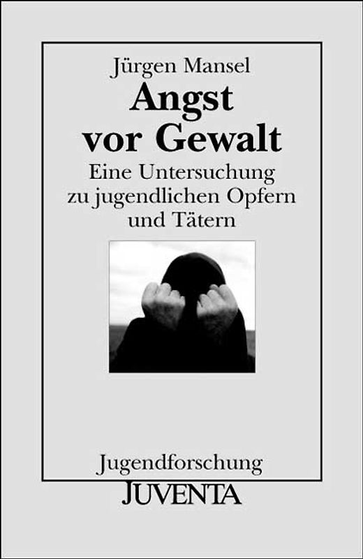 Angst vor Gewalt. Eine Untersuchung zu jugendlichen Opfern und Tätern. Jugendforschung