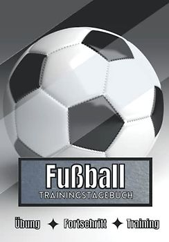 Fußball Trainingstagebuch: Training und Übungen | Planen, um die Ziele zu erreichen | Leidenschaft für den Sport | Sportbuch für Fußball-Fortschritte |