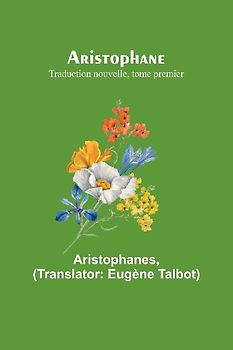 Aristophane; Traduction nouvelle, tome premier
