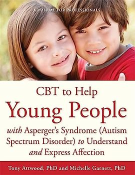CBT to Help Young People With Asperger's Syndrome (Autism Spectrum Disorder) to Understand and Express Affection: A Manual for Professionals