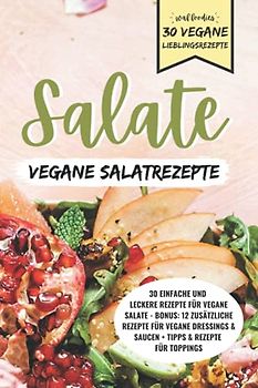 Salate - 30 einfache und leckere Rezepte für vegane Salate - Lieblingsrezepte: Bonus: 12 zusätzliche Rezepte für vegane Dressings und Saucen + Tipps & ... Rezeptfotos (30 vegane Lieblingsrezepte)