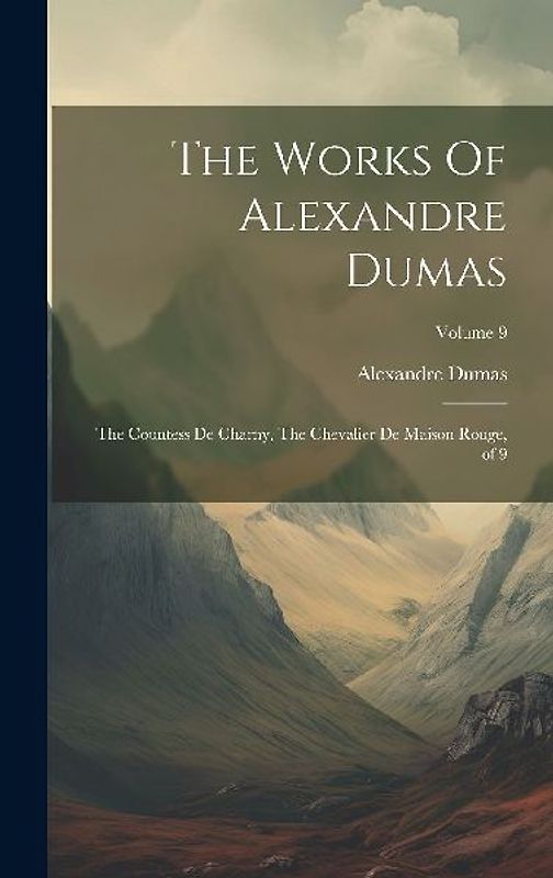 The Works Of Alexandre Dumas: The Countess De Charny, The Chevalier De Maison Rouge, of 9; Volume 9