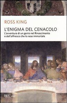L' enigma del Cenacolo. L'avventura di un genio nel Rinascimento e dell'affresco che lo rese immortale