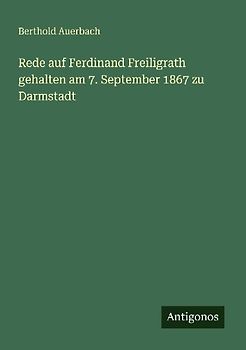 Rede auf Ferdinand Freiligrath gehalten am 7. September 1867 zu Darmstadt