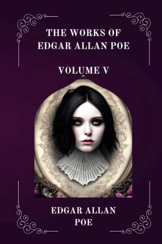 The Works of Edgar Allan Poe VOLUME V BY EDGAR ALLAN POE