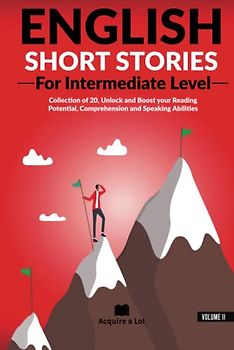 English Short Stories For Intermediate Level: Collection of 20, Unlock and Boost your Reading Potential, Comprehension and Speaking Abilities (Unlock and Boost your English Skills, Band 2)