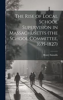 The Rise of Local School Supervision in Massachusetts (the School Committee, 1635-1827)