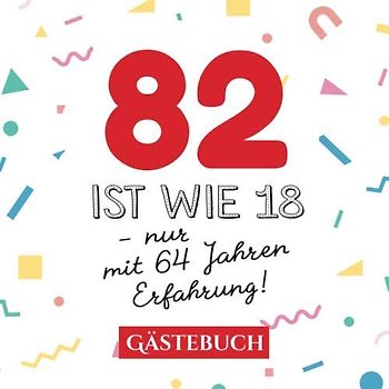 82 ist wie 18 - nur mit 64 Jahren Erfahrung: Gästebuch zum 82.Geburtstag für Mann oder Frau - 82 Jahre - Geschenk & Lustige Deko - Buch für Glückwünsche und Fotos der Gäste