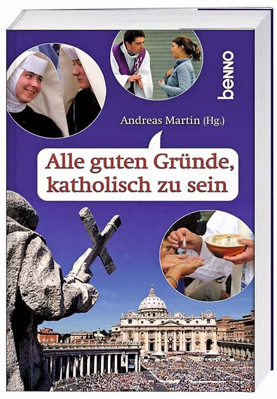 Alle guten Gründe, katholisch zu sein