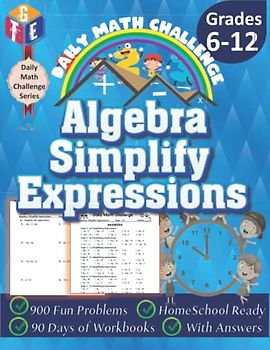 Daily Math Challenge: Algebra: Simplify Expressions Workbooks for Grades 6-12: Timed Math Tests: 900 Fun Problems, Homeschool Ready, 90 Days of Workbooks, With Answers (Daily Math Challenge Series)