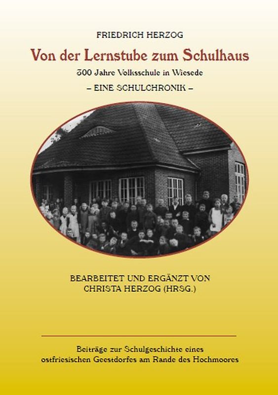 Von der Lernstube zum Schulhaus : 300 Jahre Volksschule in Wiesede - eine Schulchronik ; / Bearb. und erg. von Christa Herzog (Hrsg.)