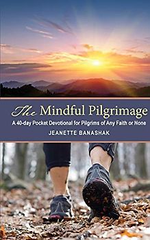 Mindful Pilgrimage: A 40-day Pocket Devotional for Pilgrims of Any Faith or None