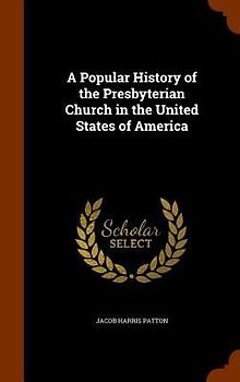 A Popular History of the Presbyterian Church in the United States of America