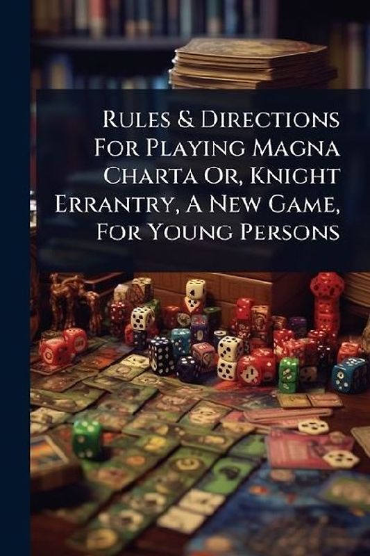 Rules & Directions For Playing Magna Charta Or, Knight Errantry, A New Game, For Young Persons