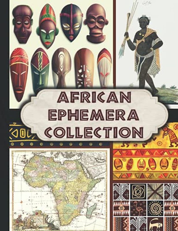 African Ephemera Collection: One-Sided Decorative Paper for Junk Journaling, Scrapbooking, Decoupage, Collages, Card Making & Mixed Media. Over 100 ... (Extraordinary Things to Cut out and Collage)