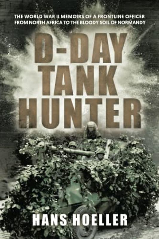D-Day Tank Hunter: The World War II memoirs of a frontline officer from North Africa to the bloody soil of Normandy