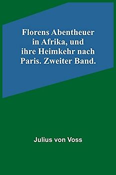 Florens Abentheuer in Afrika, und ihre Heimkehr nach Paris. Zweiter Band.