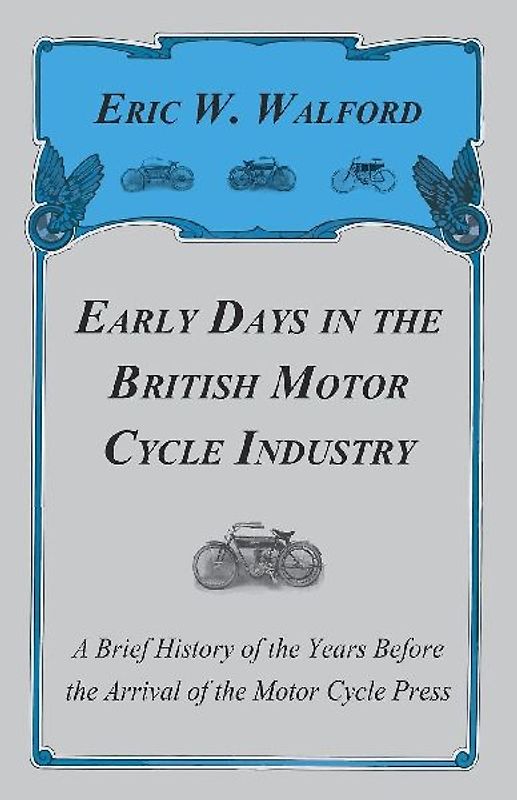 Early Days In The British Motor Cycle Industry - A Brief History Of The Years Before The Arrival Of The Motor Cycle Press