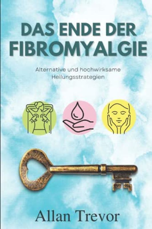 Das Ende der Fibromyalgie: Alternative und hochwirksame Heilungsstrategien