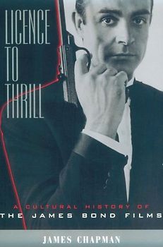 Licence to Thrill: A Cultural History of the James Bond Films - Chapman, James