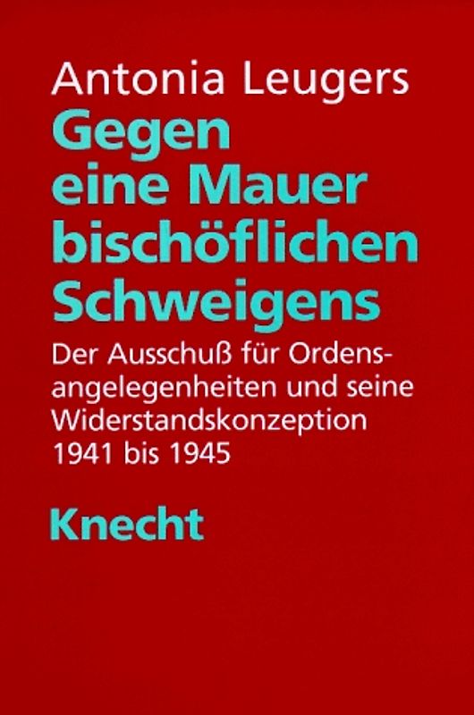 Gegen eine Mauer bischöflichen Schweigens. Die Fuldaer Plenarkonferenzen 1933-1940 und die kirchenpolitische Konzeption des Ausschusses für Ordensangelegenheiten 1941-1945