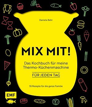 MIX MIT! Das Kochbuch für meine Thermo-Küchenmaschine – für jeden Tag
