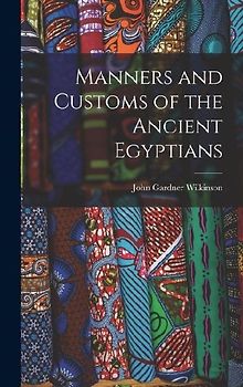 Manners and Customs of the Ancient Egyptians