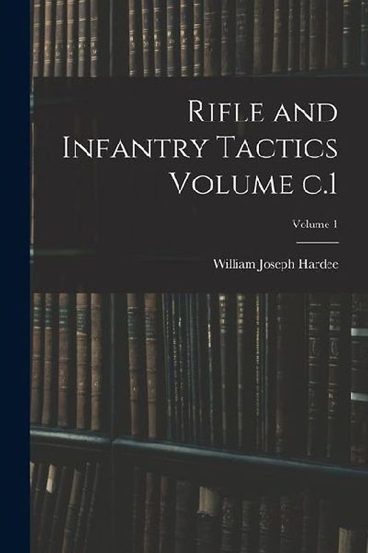 Rifle and Infantry Tactics Volume c.1; Volume 1