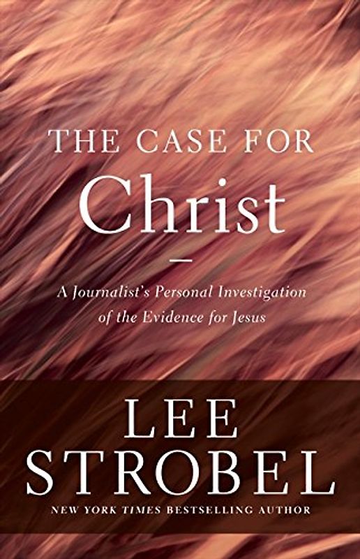 The Case for Christ: A Journalist's Personal Investigation of the Evidence for Jesus