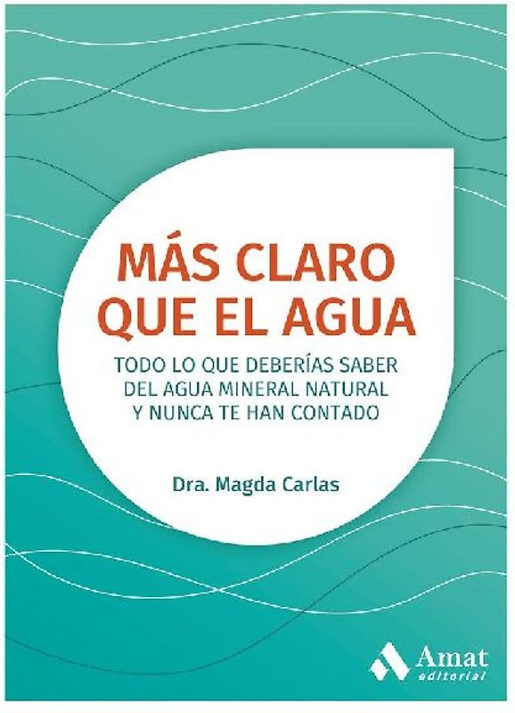 Más claro que el agua : todo lo que deberías saber del agua mineral natural y nunca te han contado