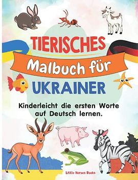 Tierisches Malbuch für Ukrainer: Kinderleicht die ersten Worte auf Deutsch lernen
