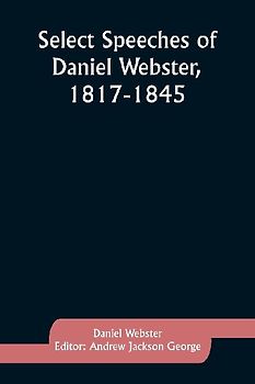 Select Speeches of Daniel Webster, 1817-1845