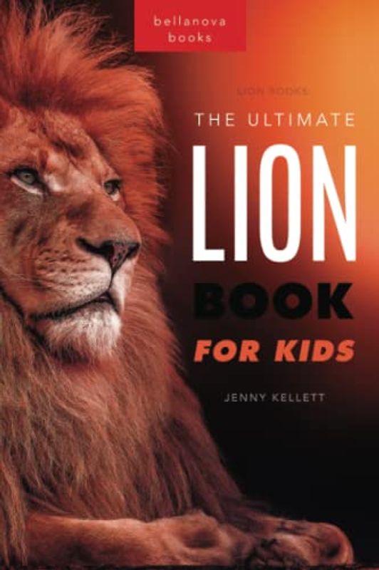 Lion Books The Ultimate Lion Book for Kids: 100+ Amazing Lion Facts, Photos, Quiz + More (Animal Books for Kids, Band 29)