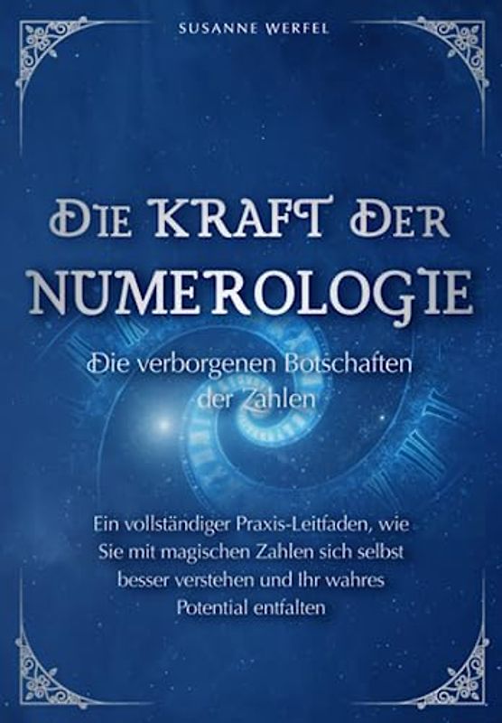 Numerologie - Die verborgenen Botschaften der Zahlen: Wie Sie sich selbst besser verstehen, Ihren Lebensweg entschlüsseln und innere Blockaden endlich auflösen