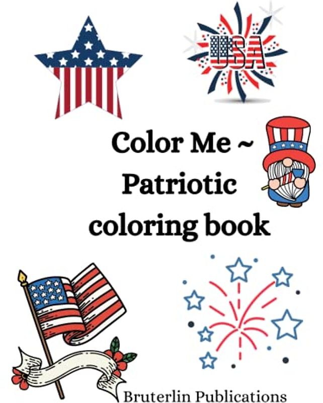 Color Me ~ Patriotic: A colorfiul celebration of American patriotism and traditions