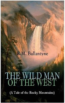 THE WILD MAN OF THE WEST (A Tale of the Rocky Mountains)