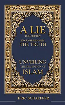 A Lie Told Often Enough Becomes The Truth: Unveiling the Deception of Islam