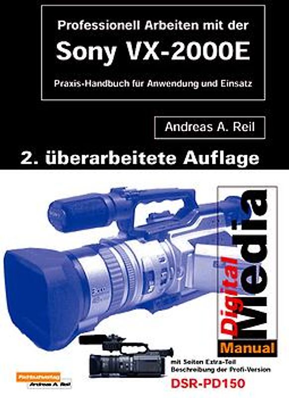 Professionell Drehen mit der Sony VX-2000 und der PD 150. Praxishandbuch für Anwendung und Einsatz