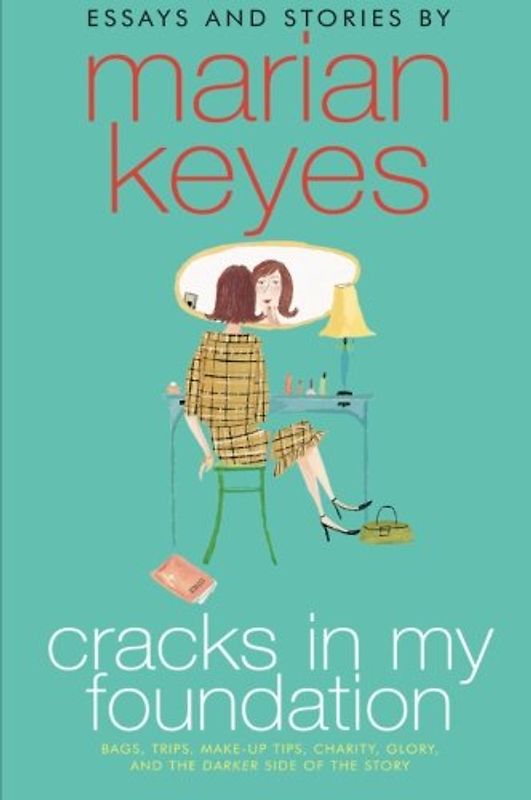 Cracks in My Foundation: Bags, Trips, Make-up Tips, Charity, Glory, and the Darker Side of the Story: Essays and Stories by Marian Keyes - Marian Keyes