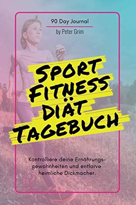 Sport, Fitness & Diät Tagebuch: Das Ernährungs- und Sporttagebuch zum Ausfüllen und Abnehmen + 90 Tage + Motivationsspruch für Jeden Tag + E-Book: 14 beste Methoden dauerhaft Sport zu treiben