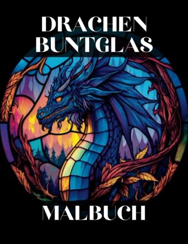 Drachen Buntglas Malbuch: Drachen Illustrationen zum Ausmalen für Erwachsene, zur Entspannung und zum Stressabbau