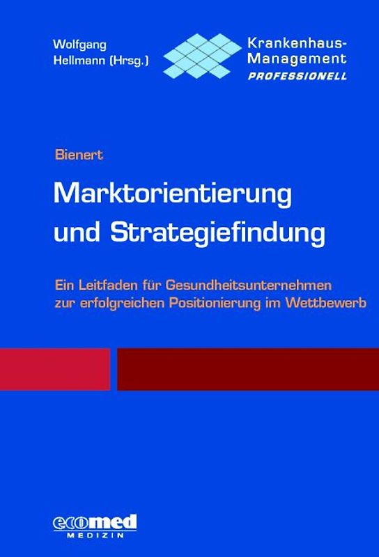 Marktorientierung und Strategiefindung. Ein Praxisleitfaden für Gesundheitsunternehmen zur erfolgreichen Positionierung im Wettbewerb
Reihe: Krankenhausmanagement professionell