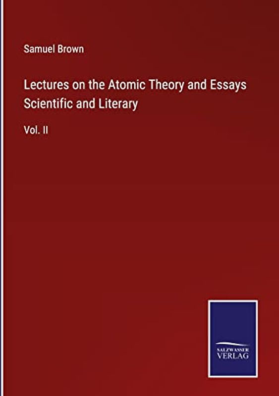Lectures on the Atomic Theory and Essays Scientific and Literary: Vol. II
